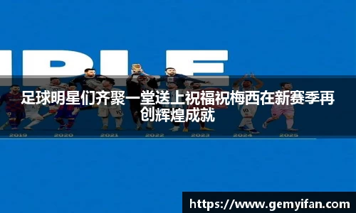 足球明星们齐聚一堂送上祝福祝梅西在新赛季再创辉煌成就