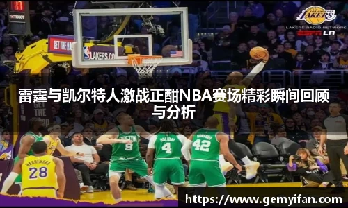 雷霆与凯尔特人激战正酣NBA赛场精彩瞬间回顾与分析