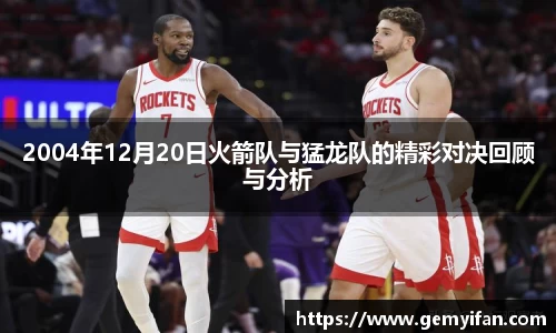 2004年12月20日火箭队与猛龙队的精彩对决回顾与分析